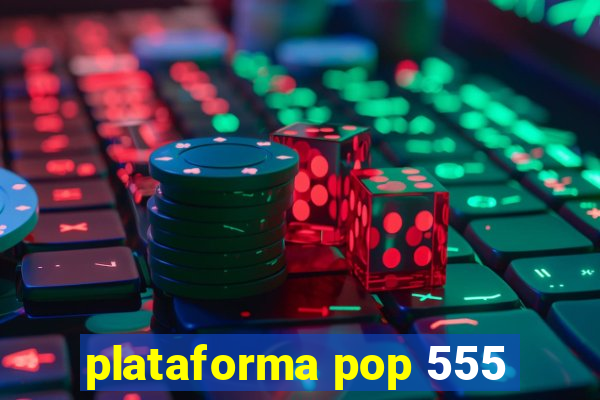 plataforma pop 555